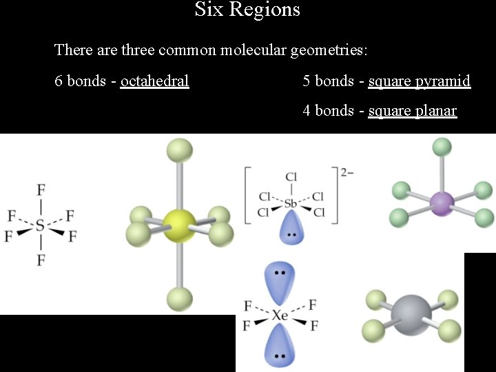 Six Regions There are three common molecular geometries: 6 bonds - octahedral 5 bonds