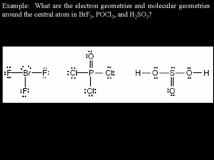 Example: What are the electron geometries and molecular geometries around the central atom in