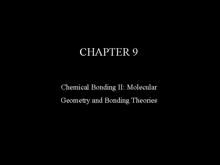 CHAPTER 9 Chemical Bonding II: Molecular Geometry and Bonding Theories 