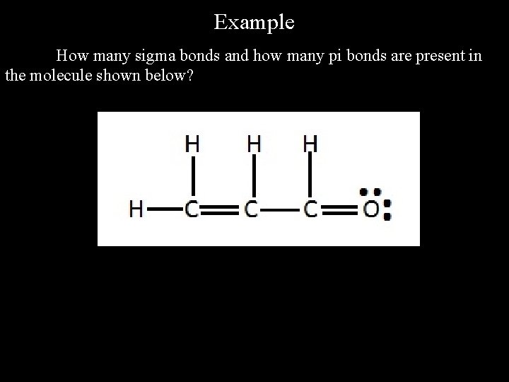 Example How many sigma bonds and how many pi bonds are present in the