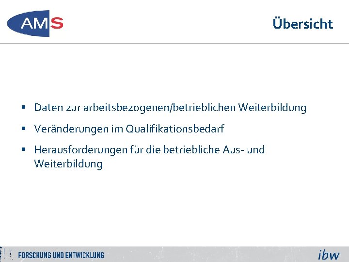 Übersicht § Daten zur arbeitsbezogenen/betrieblichen Weiterbildung § Veränderungen im Qualifikationsbedarf § Herausforderungen für die