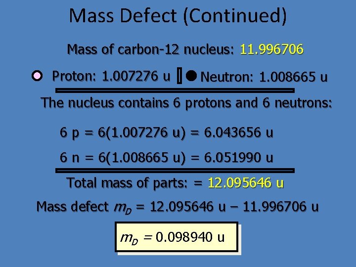 Mass Defect (Continued) Mass of carbon-12 nucleus: 11. 996706 Proton: 1. 007276 u Neutron: