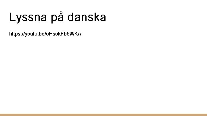Lyssna på danska https: //youtu. be/o. Hsok. Fb 5 WKA 