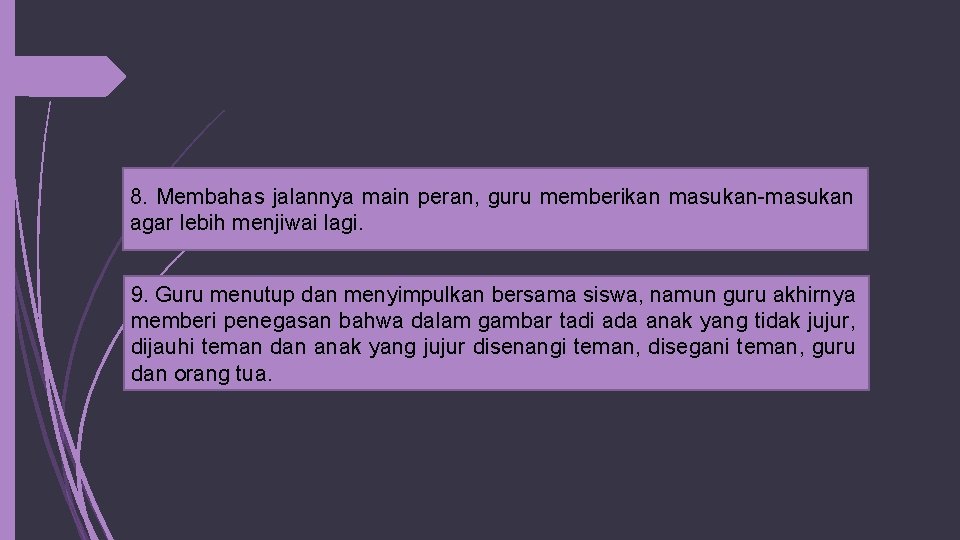 8. Membahas jalannya main peran, guru memberikan masukan-masukan agar lebih menjiwai lagi. 9. Guru