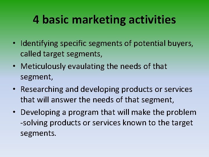 4 basic marketing activities • Identifying specific segments of potential buyers, called target segments,