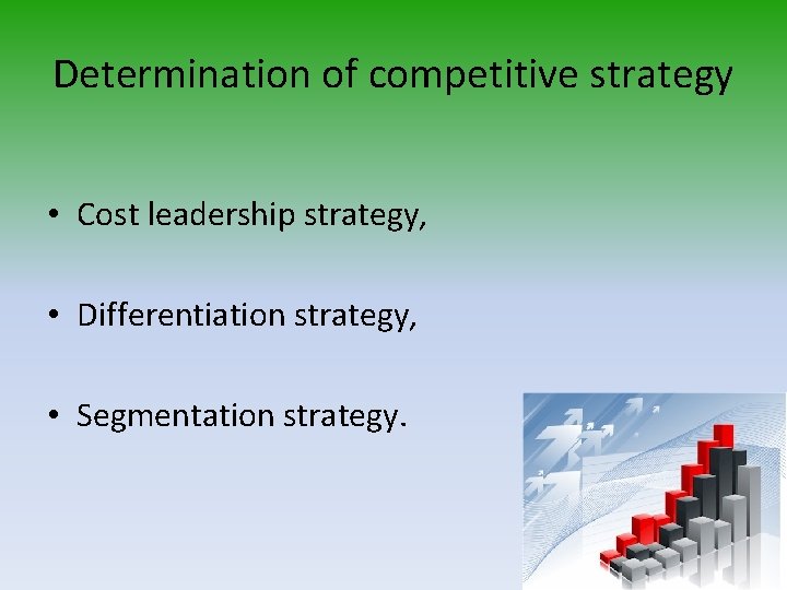 Determination of competitive strategy • Cost leadership strategy, • Differentiation strategy, • Segmentation strategy.