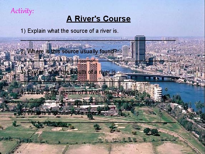Activity: A River's Course 1) Explain what the source of a river is. _________________________