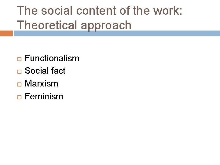 The social content of the work: Theoretical approach Functionalism Social fact Marxism Feminism 