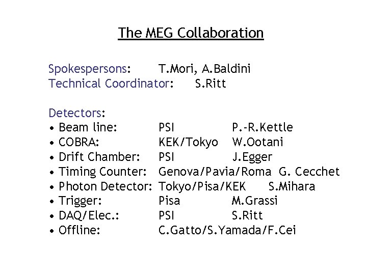 The MEG Collaboration Spokespersons: T. Mori, A. Baldini Technical Coordinator: S. Ritt Detectors: •