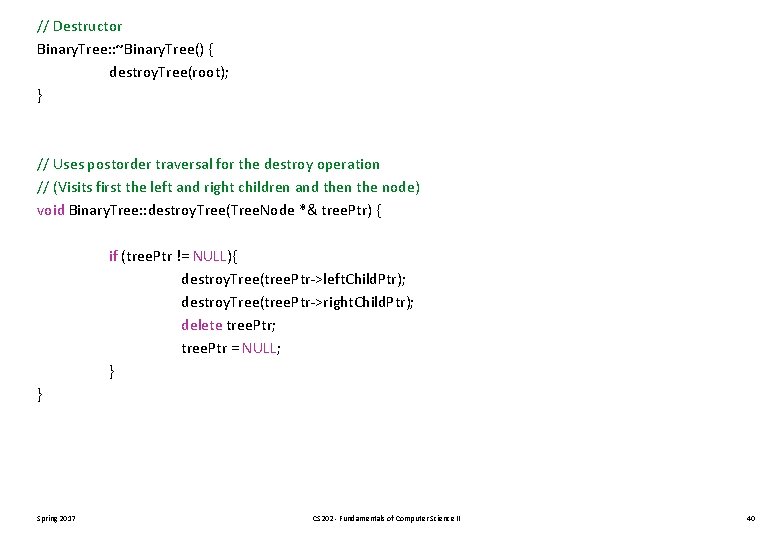 // Destructor Binary. Tree: : ~Binary. Tree() { destroy. Tree(root); } // Uses postorder