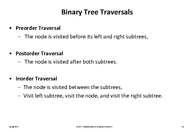 Binary Tree Traversals • Preorder Traversal – The node is visited before its left