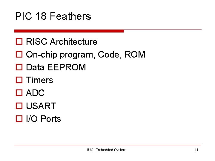 PIC 18 Feathers o o o o RISC Architecture On-chip program, Code, ROM Data