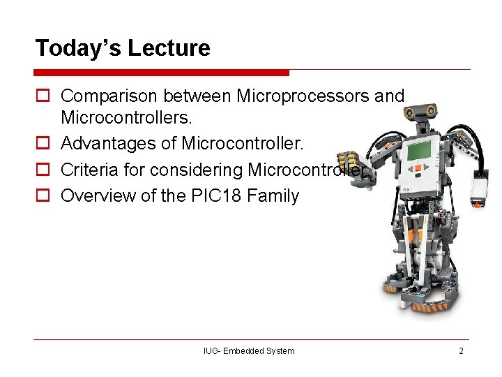 Today’s Lecture o Comparison between Microprocessors and Microcontrollers. o Advantages of Microcontroller. o Criteria