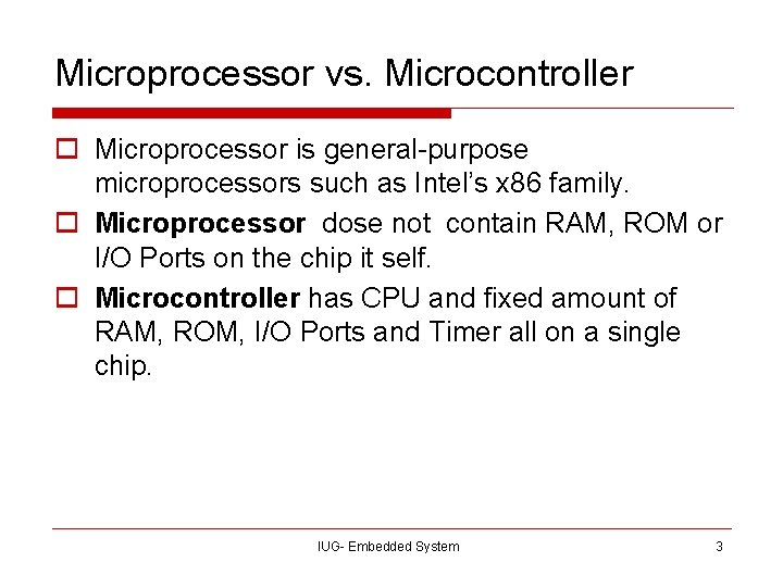 Microprocessor vs. Microcontroller o Microprocessor is general-purpose microprocessors such as Intel’s x 86 family.