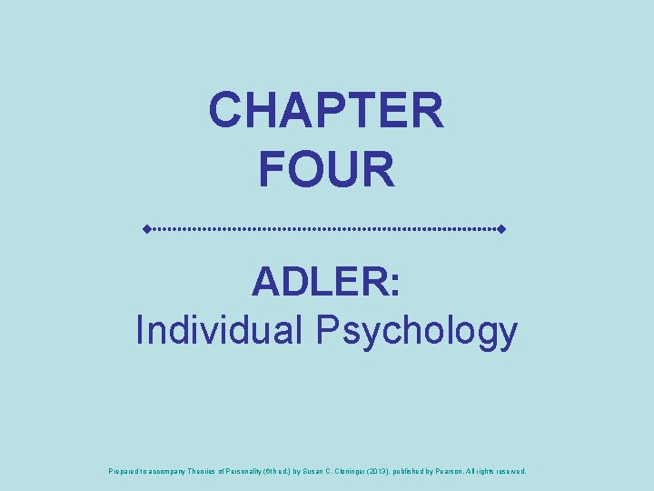 CHAPTER FOUR ADLER: Individual Psychology Prepared to accompany Theories of Personality (6 th ed.