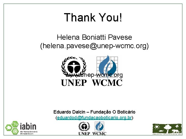 Thank You! Helena Boniatti Pavese (helena. pavese@unep-wcmc. org) www. unep-wcmc. org Eduardo Dalcin –