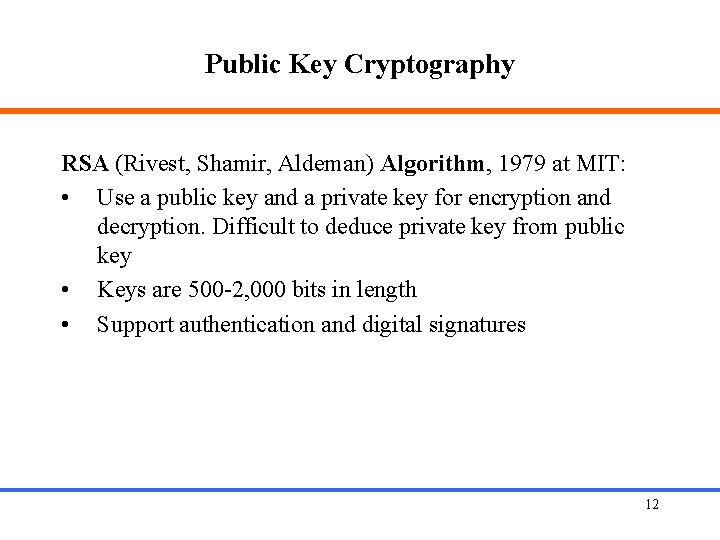 Public Key Cryptography RSA (Rivest, Shamir, Aldeman) Algorithm, 1979 at MIT: • Use a