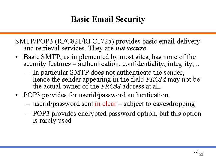 Basic Email Security SMTP/POP 3 (RFC 821/RFC 1725) provides basic email delivery and retrieval