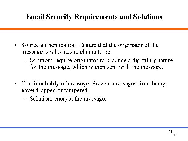 Email Security Requirements and Solutions • Source authentication. Ensure that the originator of the