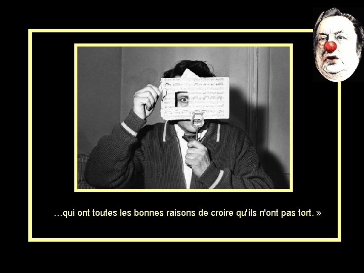 …qui ont toutes les bonnes raisons de croire qu'ils n'ont pas tort. » 