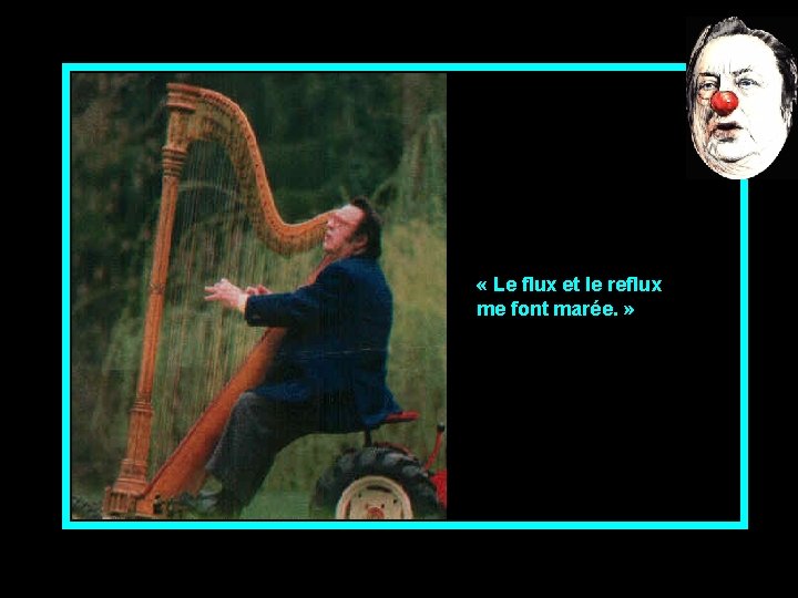  « Le flux et le reflux me font marée. » 