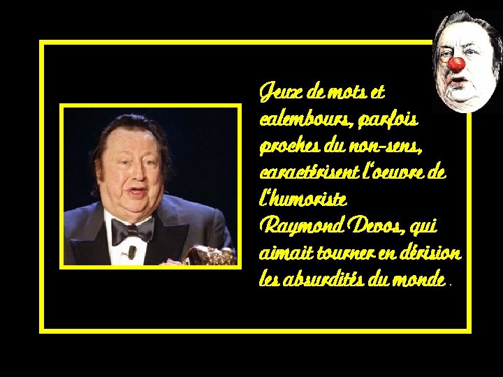 Jeux de mots et calembours, parfois proches du non-sens, caractérisent l'oeuvre de l'humoriste Raymond