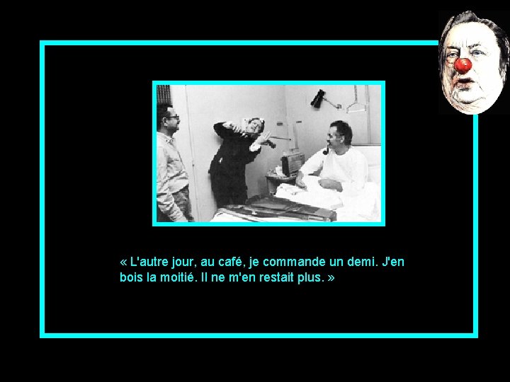  « L'autre jour, au café, je commande un demi. J'en bois la moitié.