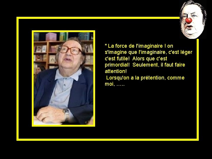 " La force de l'imaginaire ! on s'imagine que l'imaginaire, c'est léger c'est futile!