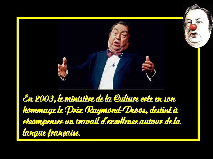 En 2003, le ministère de la Culture crée en son hommage le Prix Raymond-Devos,