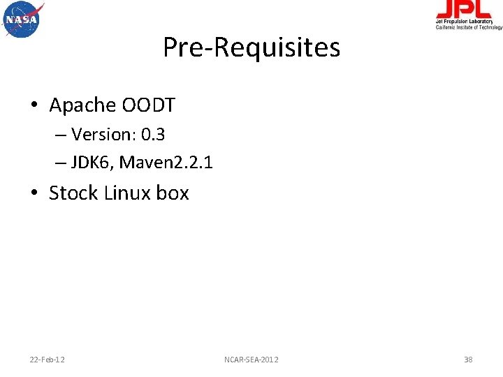 Pre-Requisites • Apache OODT – Version: 0. 3 – JDK 6, Maven 2. 2.