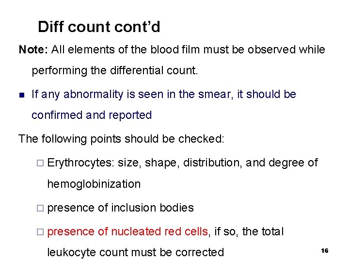 Diff count cont’d Note: All elements of the blood film must be observed while
