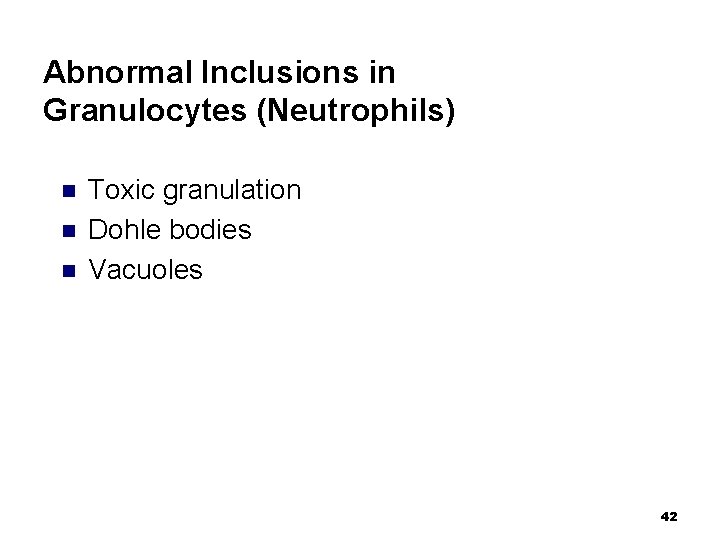 Abnormal Inclusions in Granulocytes (Neutrophils) n n n Toxic granulation Dohle bodies Vacuoles 42