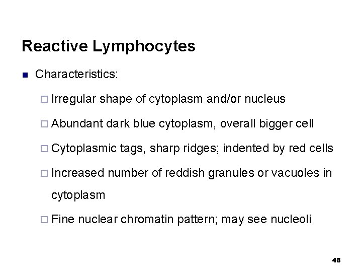 Reactive Lymphocytes n Characteristics: ¨ Irregular shape of cytoplasm and/or nucleus ¨ Abundant dark