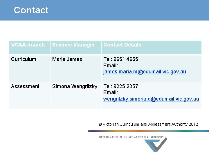 Contact VCAA branch Science Manager Contact Details Curriculum Maria James Tel: 9651 4655 Email: