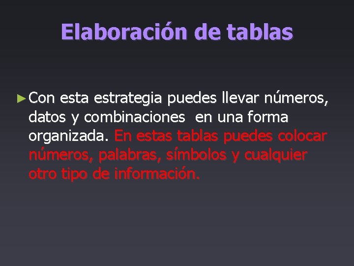 Elaboración de tablas ► Con esta estrategia puedes llevar números, datos y combinaciones en