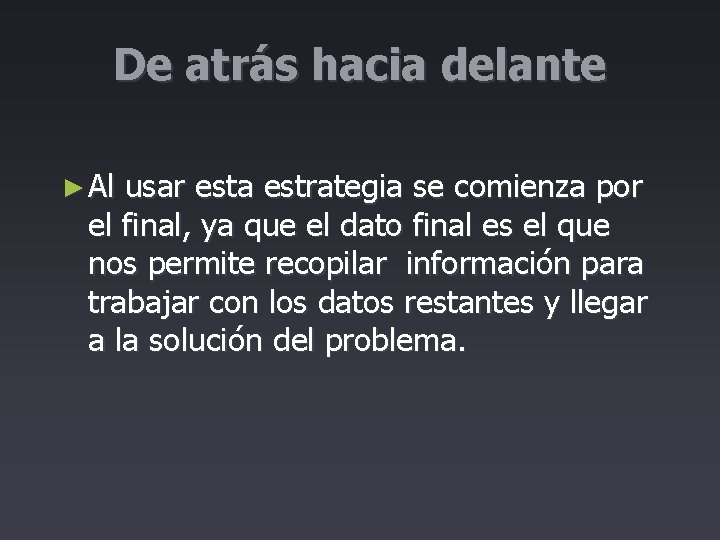 De atrás hacia delante ► Al usar esta estrategia se comienza por el final,
