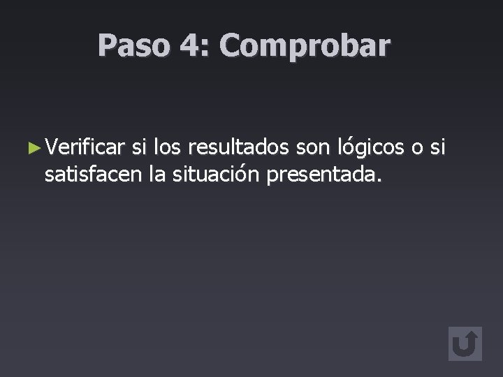 Paso 4: Comprobar ► Verificar si los resultados son lógicos o si satisfacen la