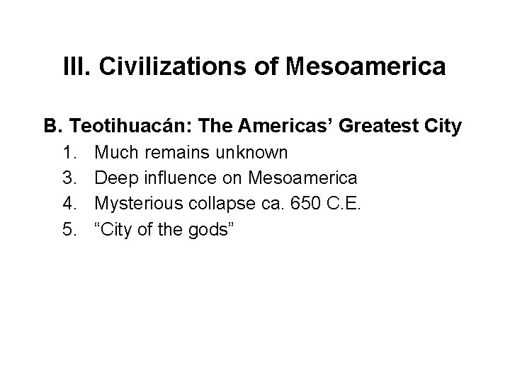 III. Civilizations of Mesoamerica B. Teotihuacán: The Americas’ Greatest City 1. 3. 4. 5.