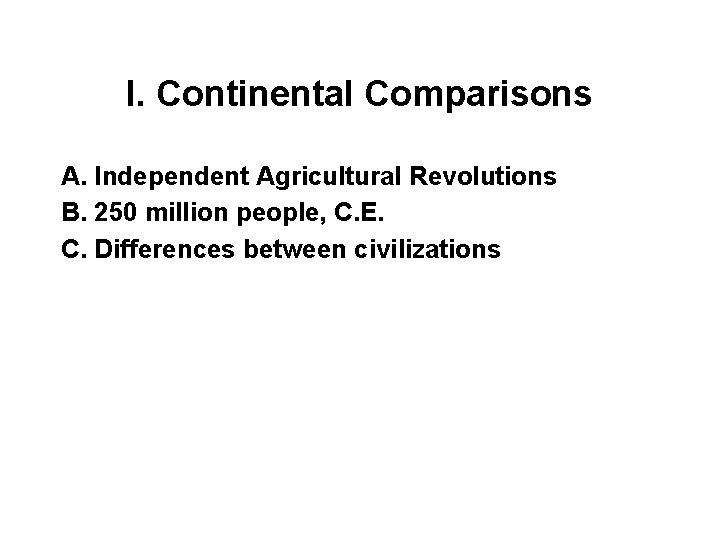 I. Continental Comparisons A. Independent Agricultural Revolutions B. 250 million people, C. E. C.