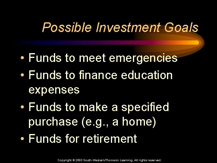 Possible Investment Goals • Funds to meet emergencies • Funds to finance education expenses