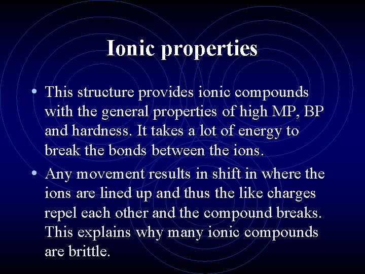 Ionic properties • This structure provides ionic compounds with the general properties of high