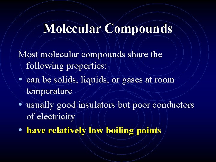 Molecular Compounds Most molecular compounds share the following properties: • can be solids, liquids,
