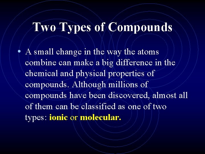 Two Types of Compounds • A small change in the way the atoms combine