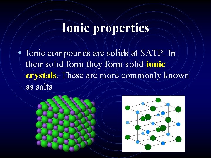 Ionic properties • Ionic compounds are solids at SATP. In their solid form they