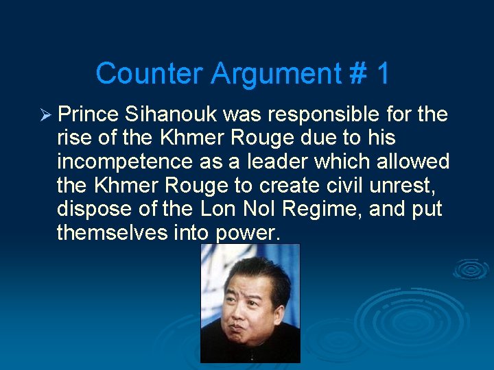 Counter Argument # 1 Ø Prince Sihanouk was responsible for the rise of the
