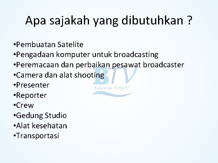 Apa sajakah yang dibutuhkan ? • Pembuatan Satelite • Pengadaan komputer untuk broadcasting •