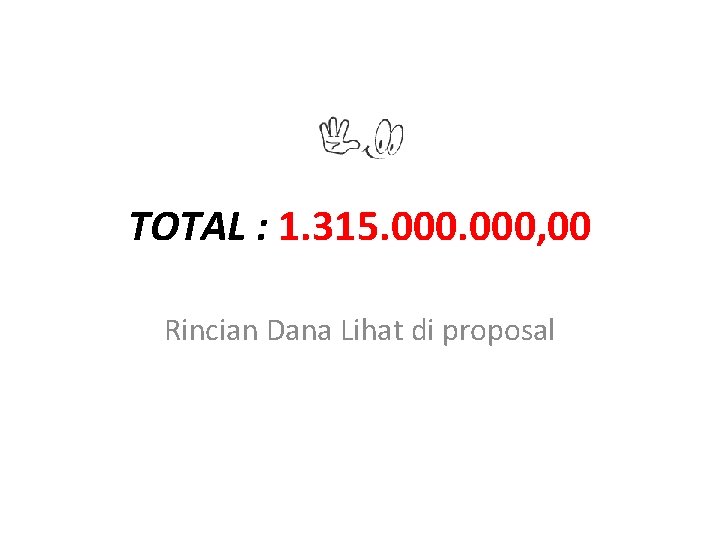TOTAL : 1. 315. 000, 00 Rincian Dana Lihat di proposal 