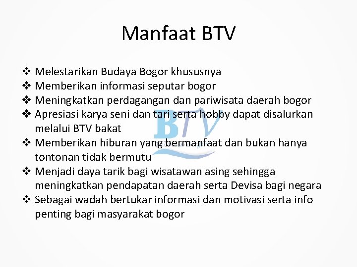 Manfaat BTV v Melestarikan Budaya Bogor khususnya v Memberikan informasi seputar bogor v Meningkatkan