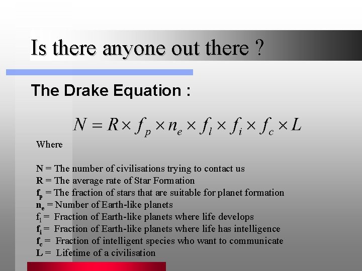 Is there anyone out there ? The Drake Equation : Where N = The