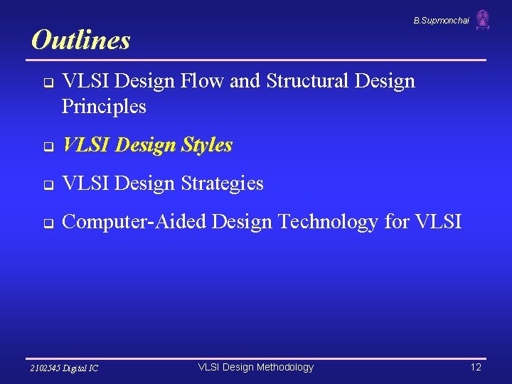 B. Supmonchai Outlines q VLSI Design Flow and Structural Design Principles q VLSI Design B. Supmonchai Outlines q VLSI Design Flow and Structural Design Principles q VLSI Design